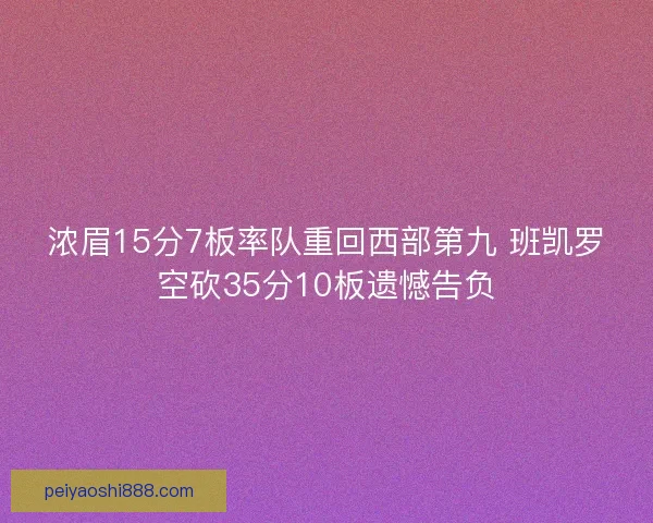 浓眉15分7板率队重回西部第九 班凯罗空砍35分10板遗憾告负